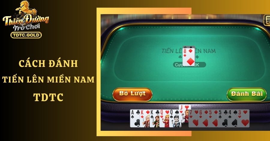 Hướng Dẫn Chơi Tiến Lên Miền Nam TDTC - Chơi Là Thắng!