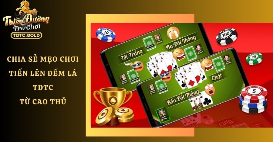6 Mẹo Chơi Tiến Lên Đếm Lá TDTC Đỉnh Cao - Đánh Là Thắng