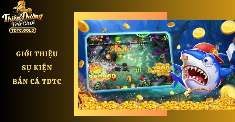 Giới thiệu chung về sự kiện Bắn cá TDTC