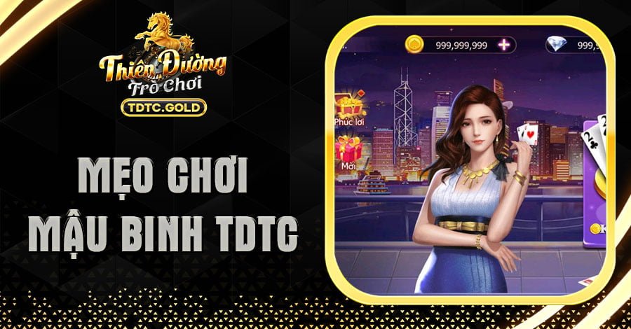 Mẹo Chơi Mậu Binh TDTC - Bật Mí 6 Bí Kíp Hay Nhất 2024