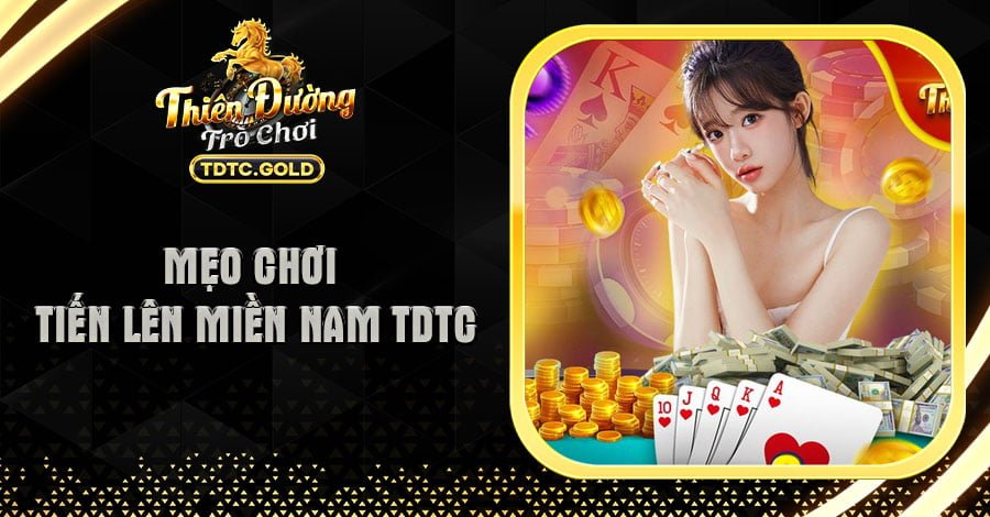 Mẹo Chơi Tiến Lên Miền Nam TDTC: Bí Kíp Thắng Lớn 2024