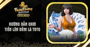 Hướng Dẫn Chơi Tiến Lên Đếm Lá TDTC Chinh Phục Mọi Giới Hạn