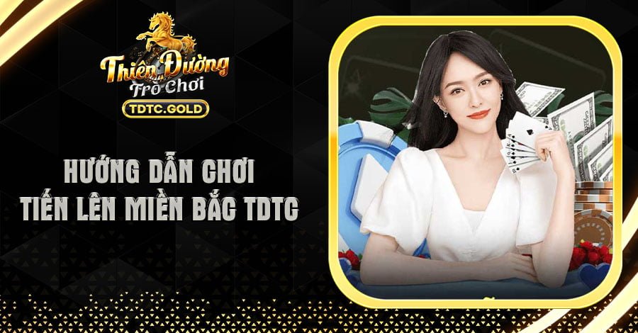 Hướng Dẫn Chơi Tiến Lên Miền Bắc TDTC - Update Trong 2024